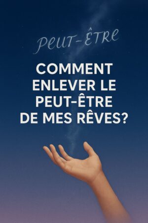 Comment enlever le peut etre de mes reves